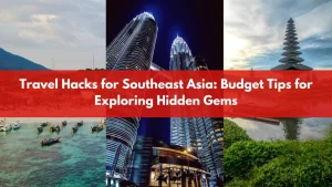 Travel Hacks for Southeast Asia: Budget Tips for Exploring Hidden Gems