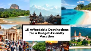 15 Affordable Destinations for a Budget-Friendly Vacation