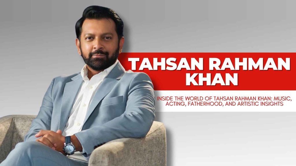 Tahsan Rahman Khan: His Journey as a Bangladeshi Music Icon—And What’s Next
